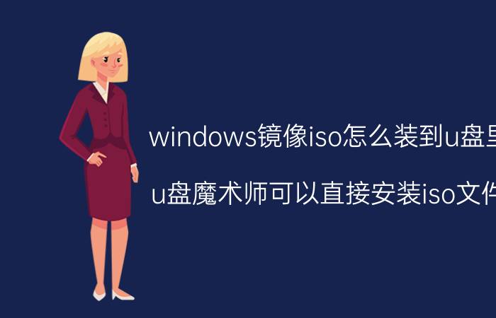 windows镜像iso怎么装到u盘里 u盘魔术师可以直接安装iso文件？